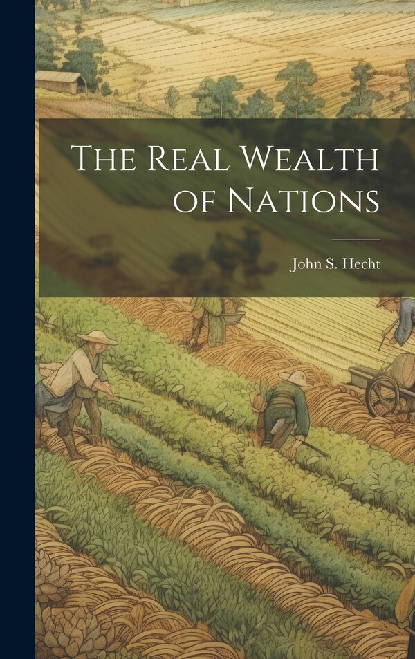 The Real Wealth of Nations by John S Hecht, Hardcover | Indigo Chapters