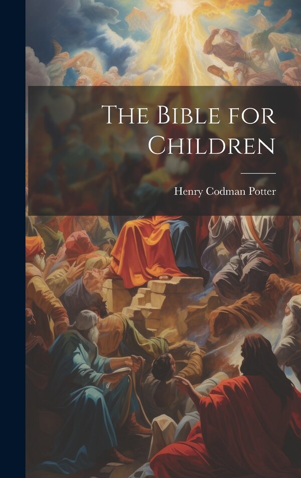 The Bible for Children by Henry Codman Potter, Hardcover | Indigo Chapters
