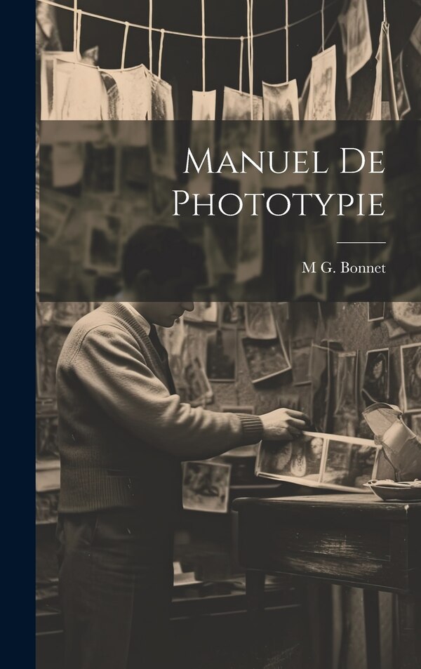 Manuel De Phototypie by M G Bonnet, Hardcover | Indigo Chapters