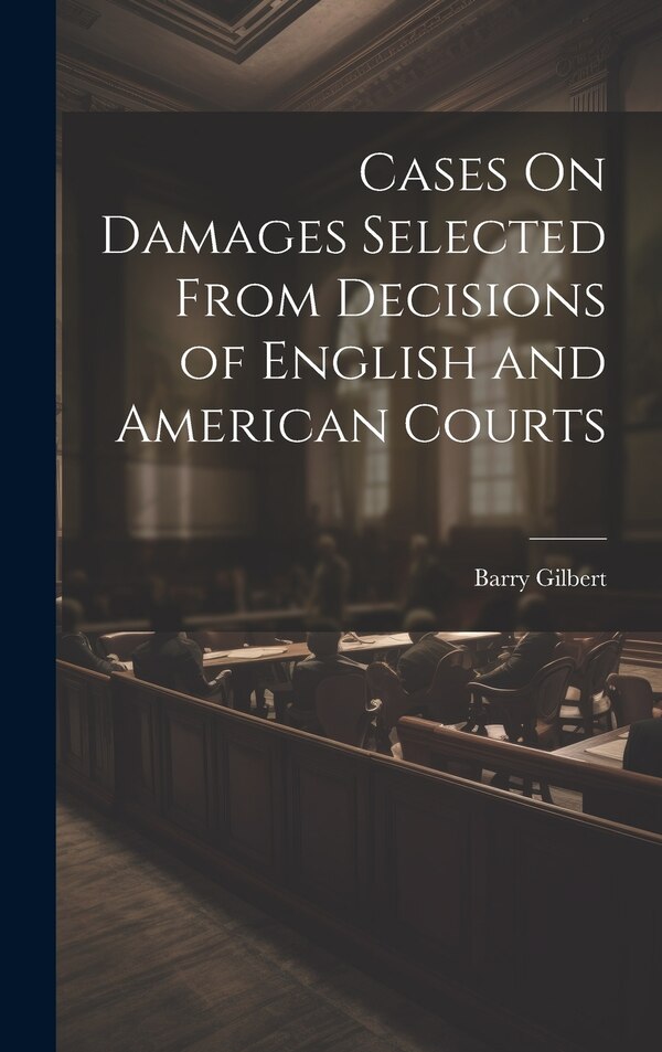 Cases On Damages Selected From Decisions of English and American Courts by Barry Gilbert, Hardcover | Indigo Chapters