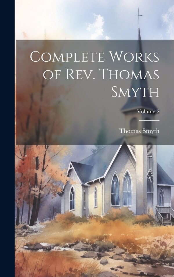 Complete Works of Rev. Thomas Smyth; Volume 2, Hardcover | Indigo Chapters