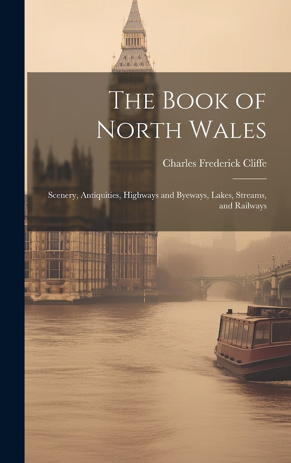 The Book of North Wales by Charles Frederick Cliffe, Hardcover | Indigo Chapters