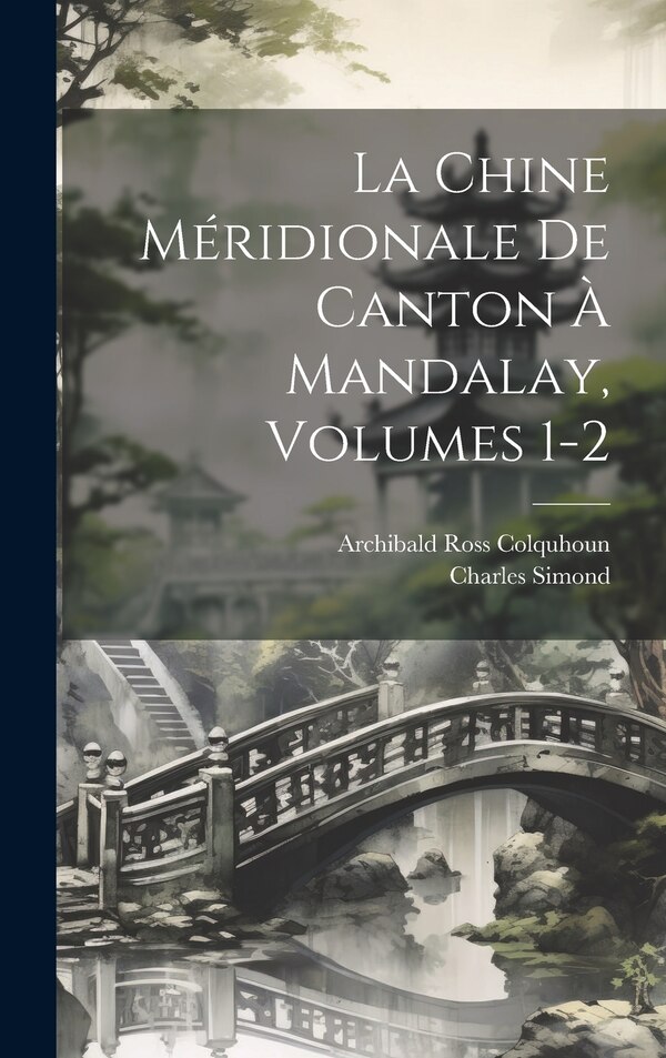 La Chine Méridionale De Canton À Mandalay Volumes 1-2 by Archibald Ross Colquhoun, Hardcover | Indigo Chapters