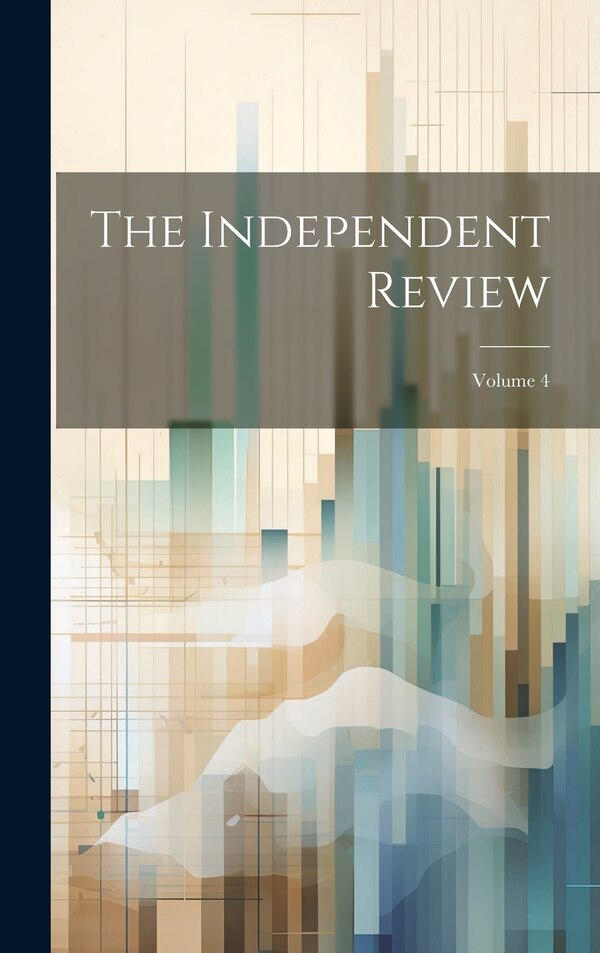The Independent Review; Volume 4 by Anonymous, Hardcover | Indigo Chapters