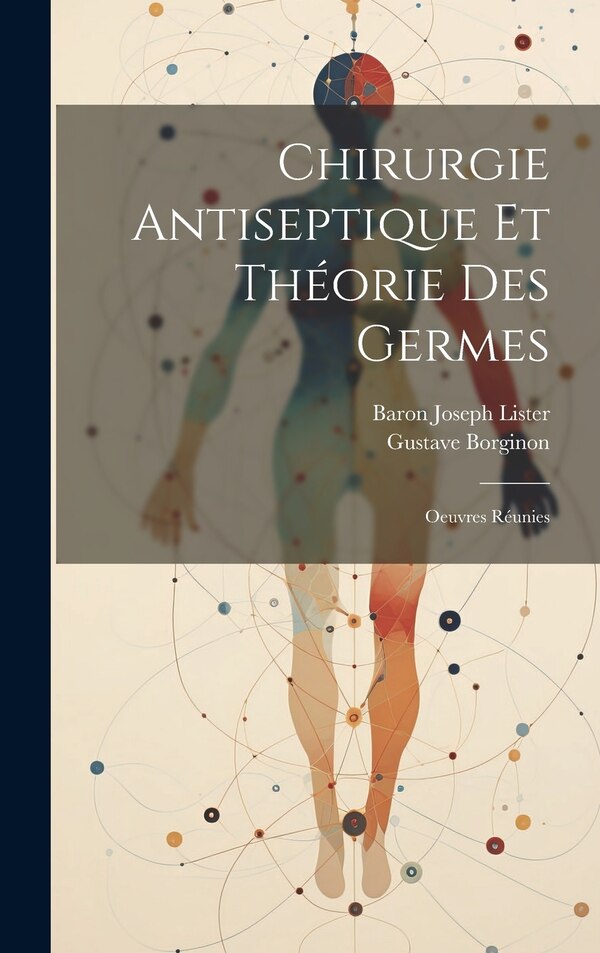 Chirurgie Antiseptique Et Théorie Des Germes by Baron Joseph Lister, Hardcover | Indigo Chapters