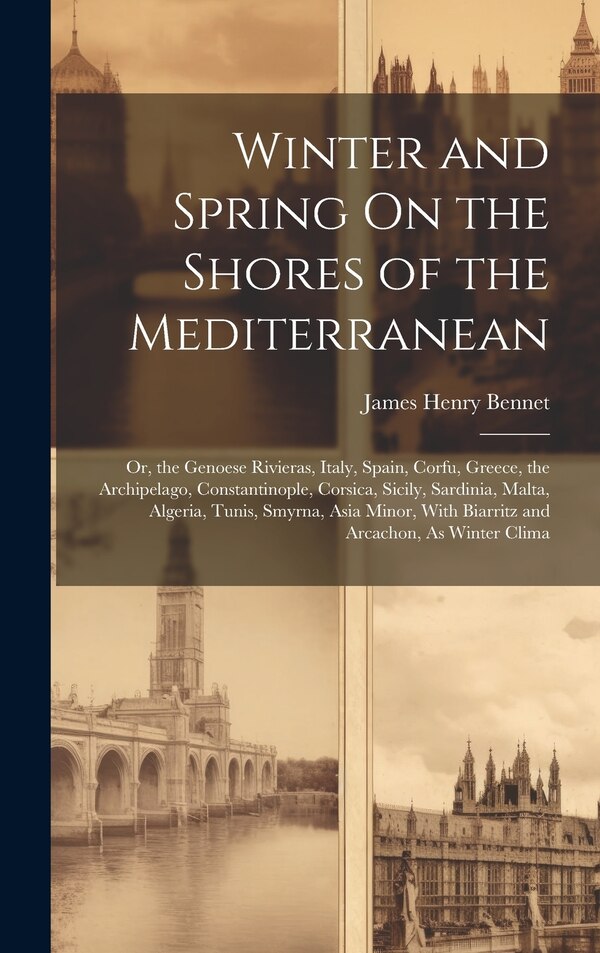 Winter and Spring On the Shores of the Mediterranean by James Henry Bennet, Hardcover | Indigo Chapters