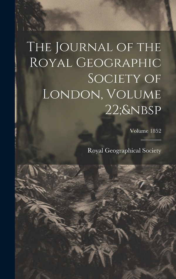 The Journal of the Royal Geographic Society of London Volume 22; Volume 1852 by Royal Geographical Society (Great Bri, Hardcover | Indigo Chapters