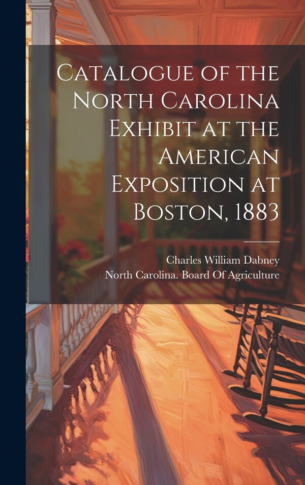 Catalogue of the North Carolina Exhibit at the American Exposition at Boston 1883 by Charles William Dabney, Hardcover | Indigo Chapters