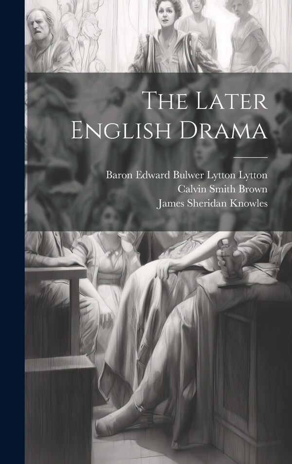 The Later English Drama by James Sheridan Knowles, Hardcover | Indigo Chapters
