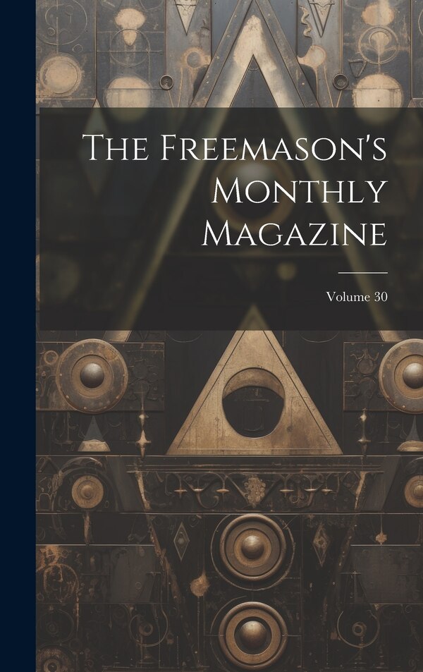 The Freemason's Monthly Magazine; Volume 30 by Anonymous, Hardcover | Indigo Chapters