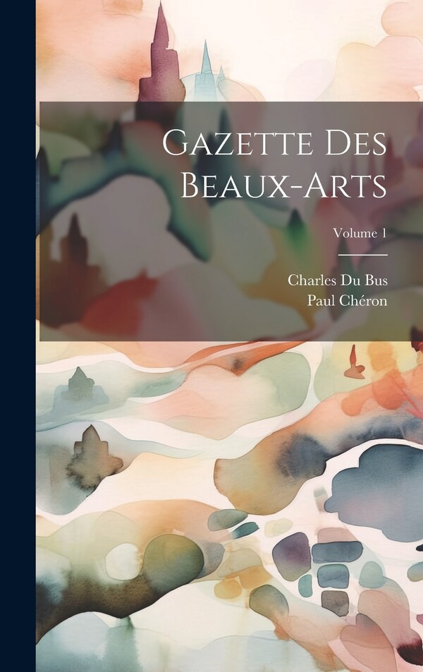 Gazette Des Beaux-Arts; Volume 1 by Paul Chéron, Hardcover | Indigo Chapters
