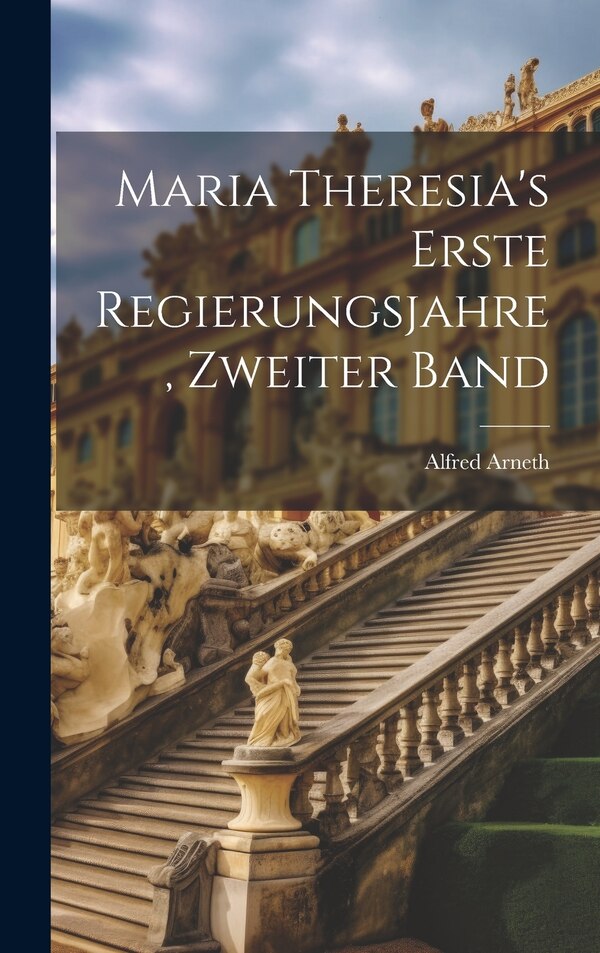 Maria Theresia's erste Regierungsjahre Zweiter Band by Alfred Arneth, Hardcover | Indigo Chapters