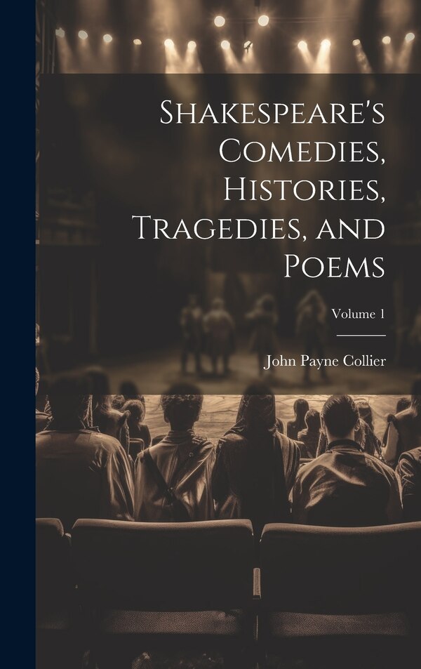 Shakespeare's Comedies Histories Tragedies and Poems; Volume 1 by John Payne Collier, Hardcover | Indigo Chapters