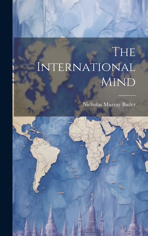 The International Mind by Nicholas Murray Butler, Hardcover | Indigo Chapters