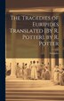 The Tragedies of Euripides Translated [By R. Potter]. by R. Potter, Hardcover | Indigo Chapters