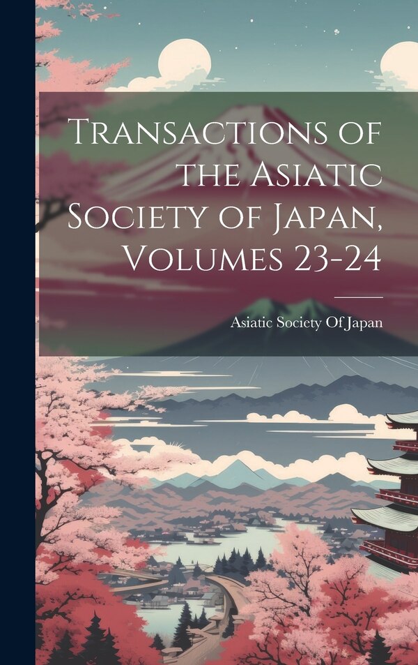 Transactions of the Asiatic Society of Japan Volumes 23-24, Hardcover | Indigo Chapters