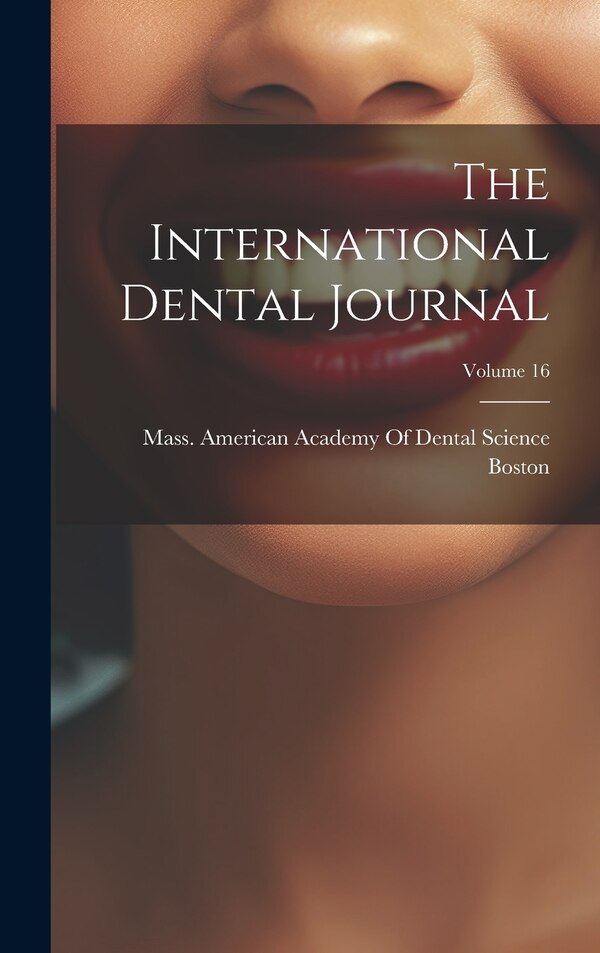 The International Dental Journal; Volume 16 by Mass American Academy of Dental Scie, Hardcover | Indigo Chapters