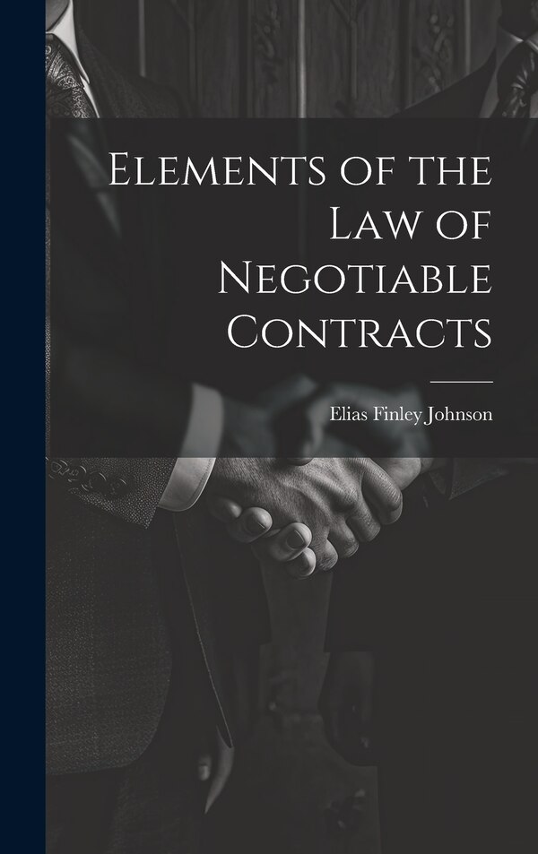 Elements of the Law of Negotiable Contracts by Elias Finley Johnson, Hardcover | Indigo Chapters