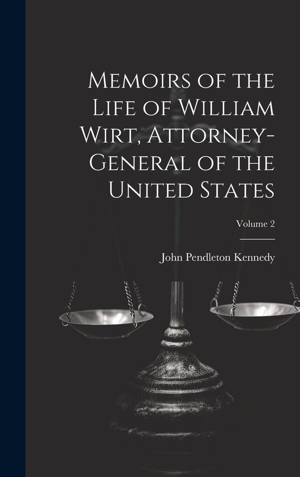 Memoirs of the Life of William Wirt Attorney-General of the United States; Volume 2 by John Pendleton Kennedy, Hardcover | Indigo Chapters