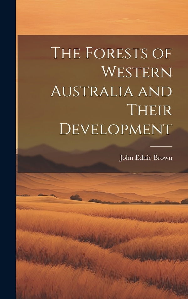 The Forests of Western Australia and Their Development by John Ednie Brown, Hardcover | Indigo Chapters