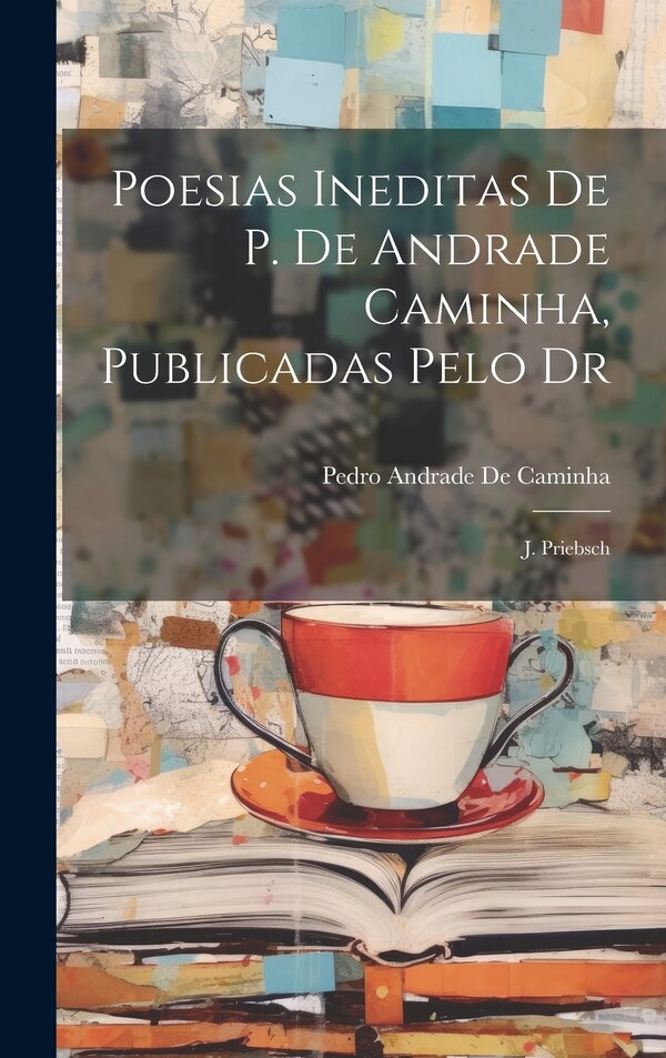 Poesias Ineditas De P. De Andrade Caminha Publicadas Pelo Dr by Pedro Andrade De Caminha, Hardcover | Indigo Chapters
