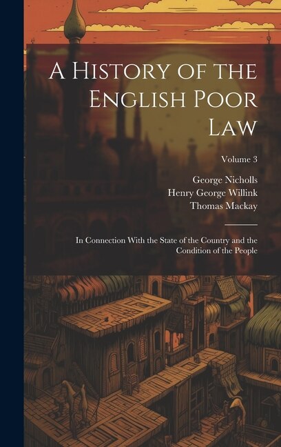 A History of the English Poor Law by George Nicholls, Hardcover | Indigo Chapters