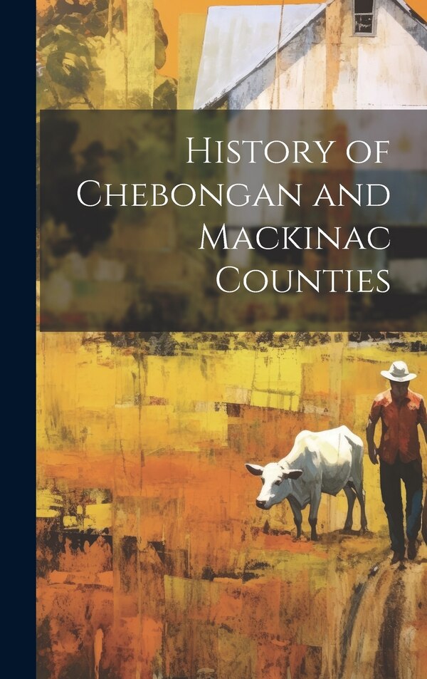 History of Chebongan and Mackinac Counties by Anonymous, Hardcover | Indigo Chapters