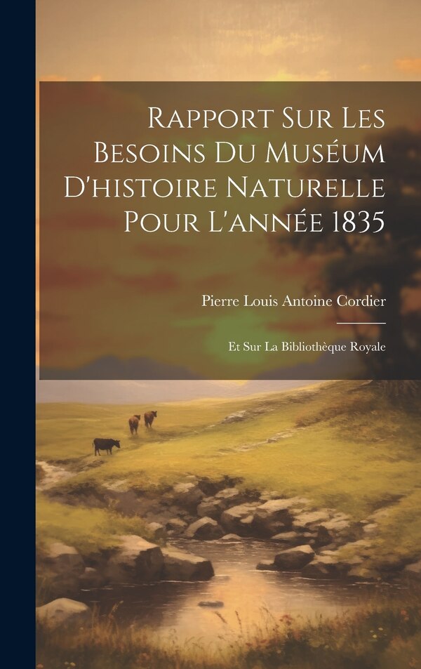 Rapport Sur Les Besoins Du Muséum D'histoire Naturelle Pour L'année 1835 by Pierre Louis Antoine Cordier, Hardcover | Indigo Chapters