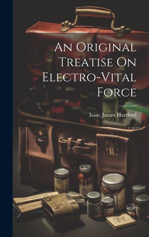 An Original Treatise On Electro-Vital Force by Isaac James Hartford, Hardcover | Indigo Chapters