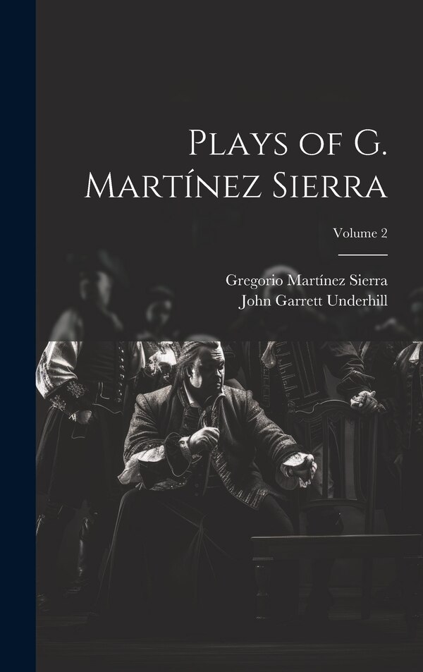 Plays of G. Martínez Sierra; Volume 2 by Gregorio Martínez Sierra, Hardcover | Indigo Chapters