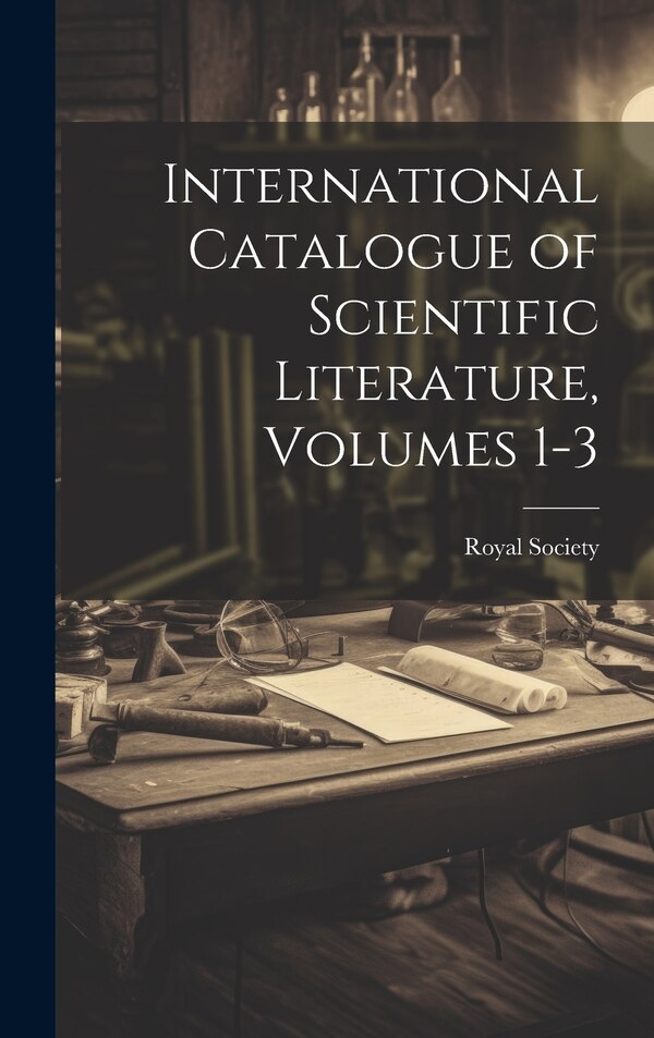 International Catalogue of Scientific Literature Volumes 1-3 by Royal Society (great Britain), Hardcover | Indigo Chapters