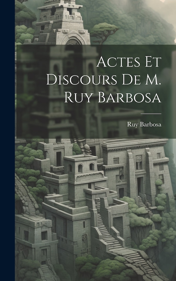 Actes Et Discours De M. Ruy Barbosa, Hardcover | Indigo Chapters