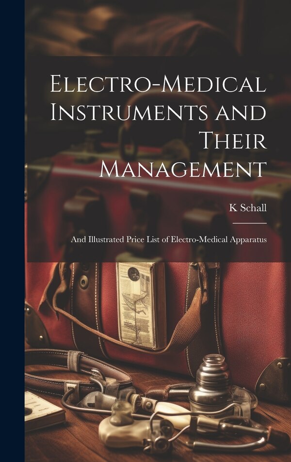 Electro-Medical Instruments and Their Management by K Schall, Hardcover | Indigo Chapters