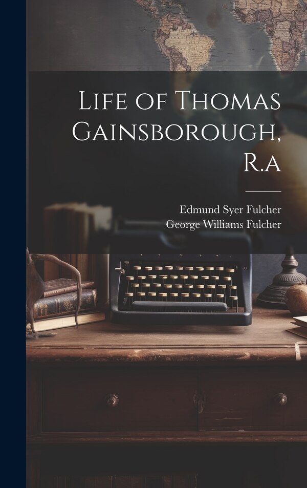 Life of Thomas Gainsborough R. a by George Williams Fulcher, Hardcover | Indigo Chapters