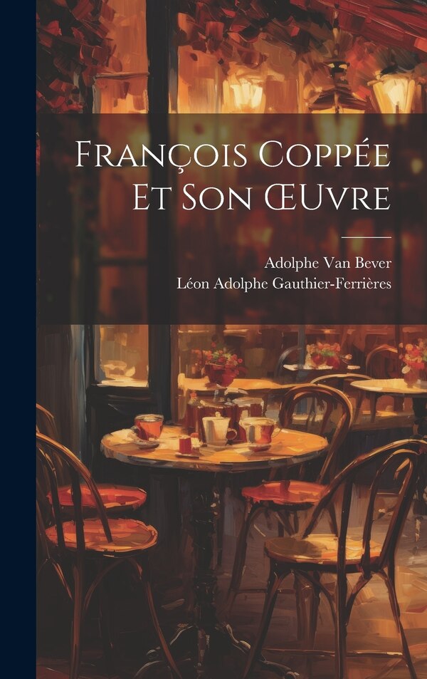 François Coppée Et Son OEuvre by Léon Adolphe Gauthier-Ferrières, Hardcover | Indigo Chapters
