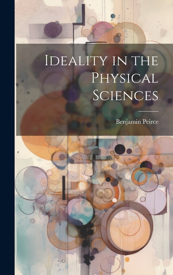 Ideality in the Physical Sciences by Benjamin Peirce, Hardcover | Indigo Chapters