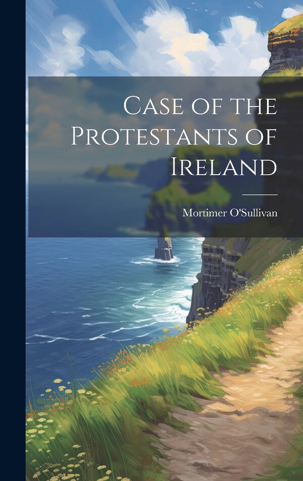 Case of the Protestants of Ireland by Mortimer O'sullivan, Hardcover | Indigo Chapters