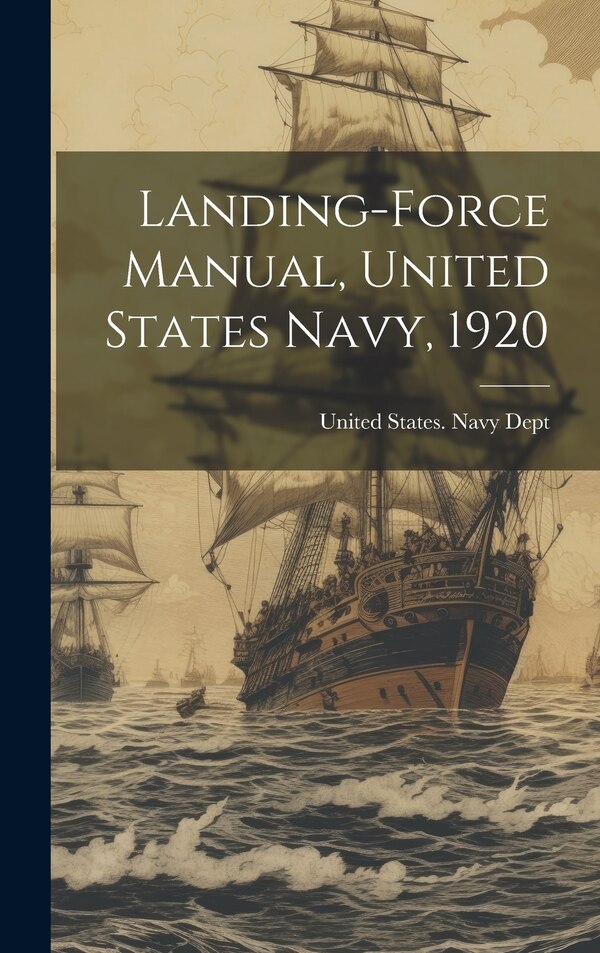 Landing-Force Manual United States Navy 1920 by United States Navy Dept, Hardcover | Indigo Chapters