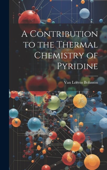 A Contribution to the Thermal Chemistry of Pyridine by Van Lorens Bohnson, Hardcover | Indigo Chapters