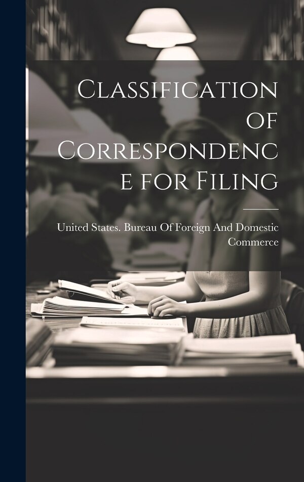 Classification of Correspondence for Filing by United States Bureau of Foreign and, Hardcover | Indigo Chapters