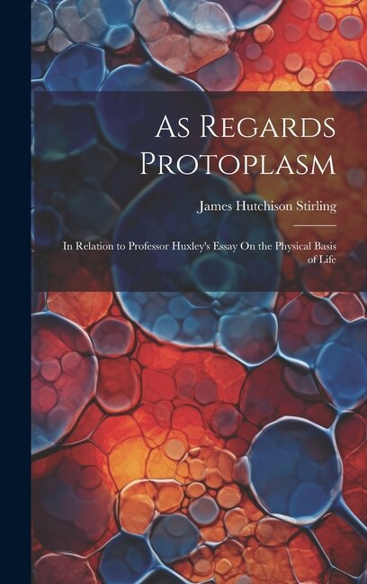 As Regards Protoplasm by James Hutchison Stirling, Hardcover | Indigo Chapters