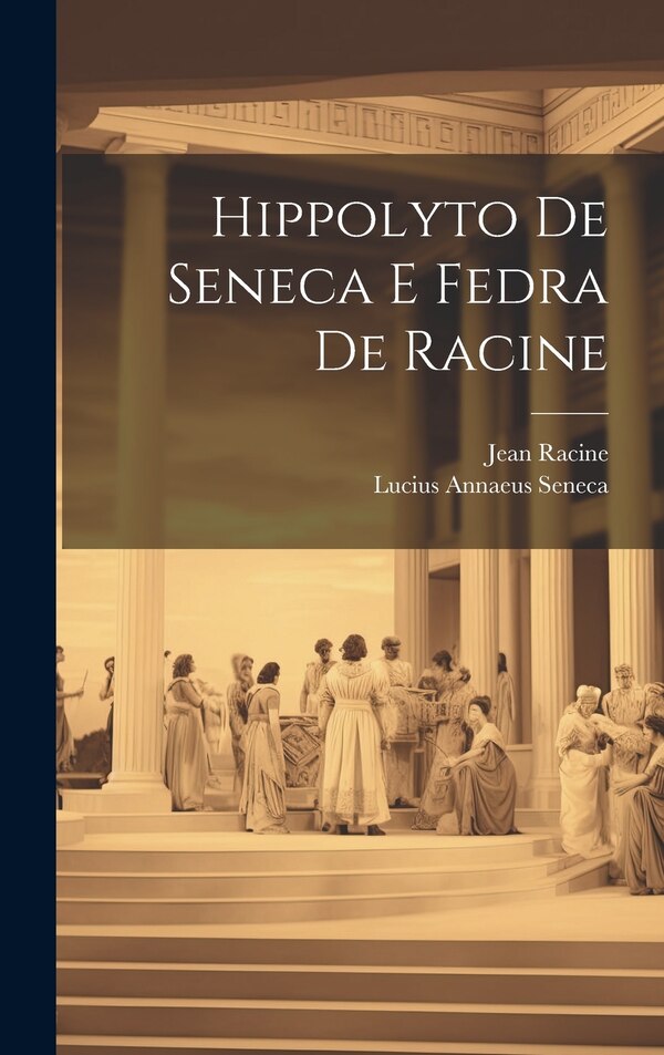 Hippolyto De Seneca E Fedra De Racine by Lucius Annaeus Seneca, Hardcover | Indigo Chapters