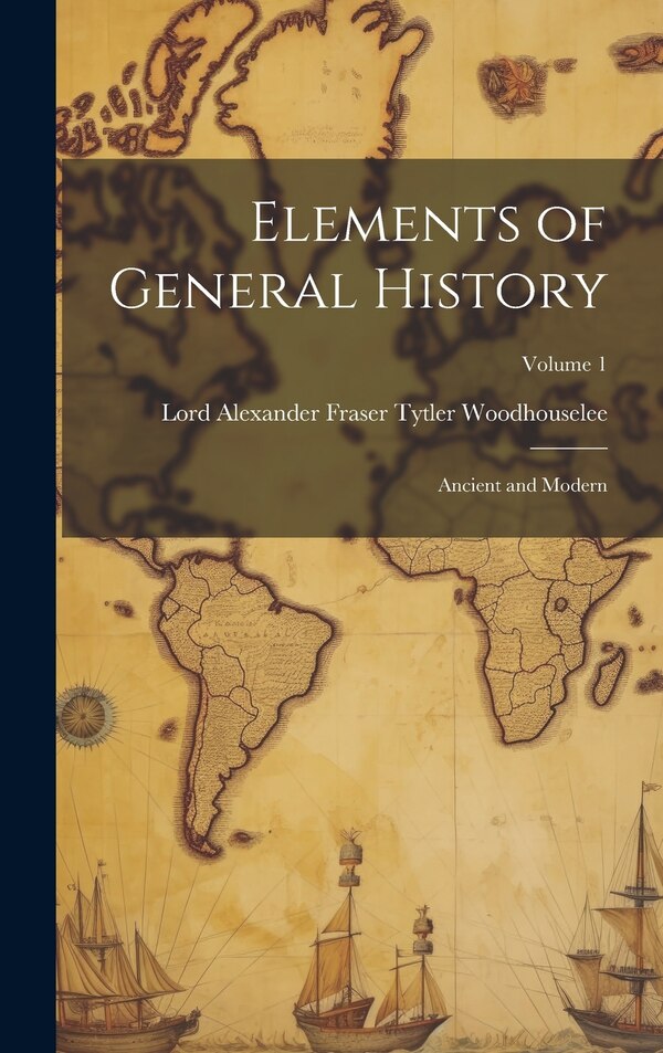 Elements of General History by Lord Alexander Fraser T Woodhouselee, Hardcover | Indigo Chapters