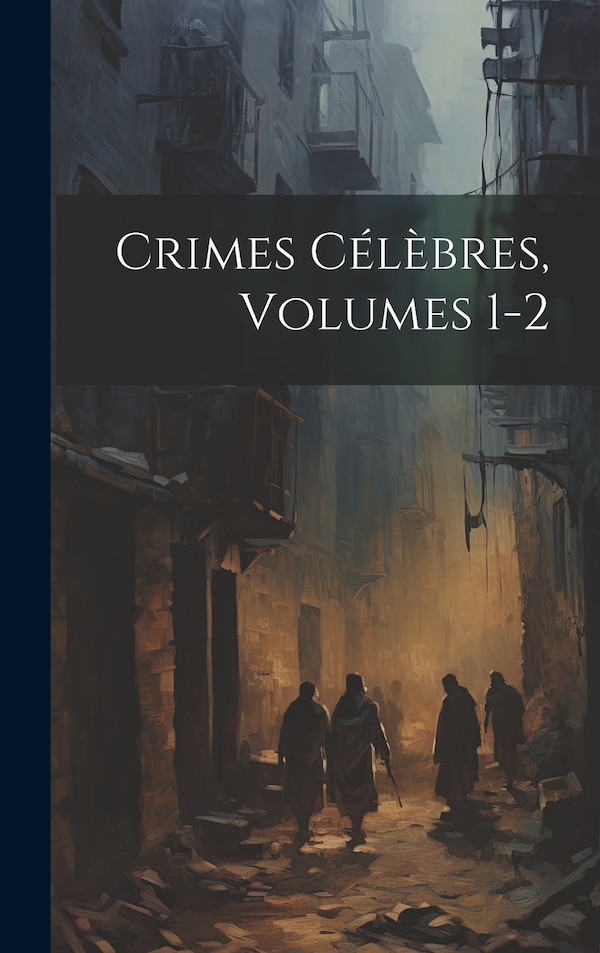 Crimes Célèbres Volumes 1-2 by Anonymous, Hardcover | Indigo Chapters