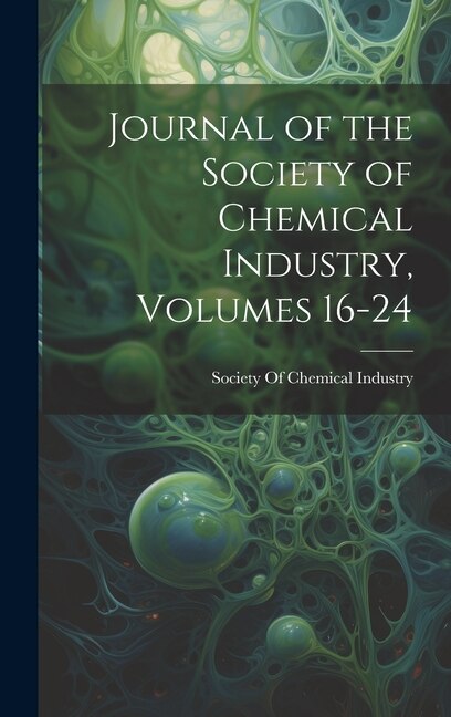 Journal of the Society of Chemical Industry Volumes 16-24 by Society of Chemical Industry (Great B, Hardcover | Indigo Chapters