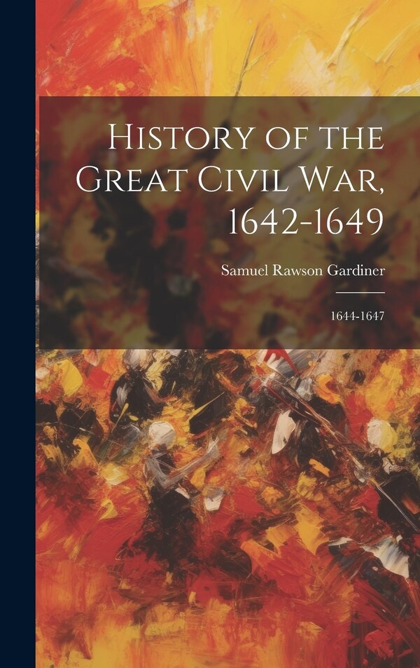 History of the Great Civil War 1642-1649 by Samuel Rawson Gardiner, Hardcover | Indigo Chapters