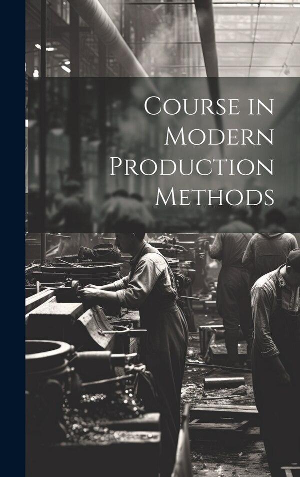 Course in Modern Production Methods by Anonymous, Hardcover | Indigo Chapters