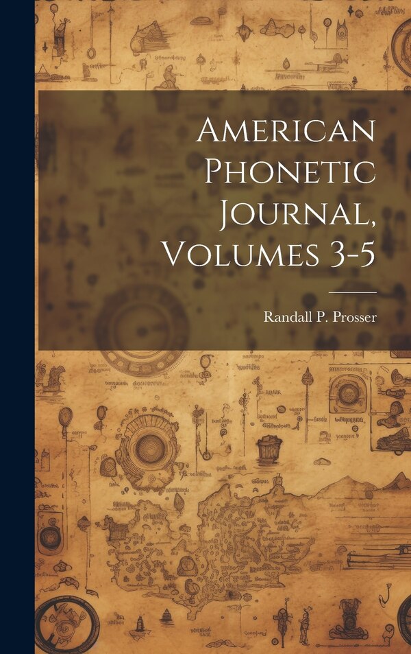 American Phonetic Journal Volumes 3-5 by Randall P Prosser, Hardcover | Indigo Chapters