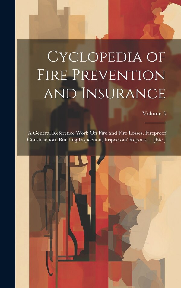 Cyclopedia of Fire Prevention and Insurance by Anonymous, Hardcover | Indigo Chapters