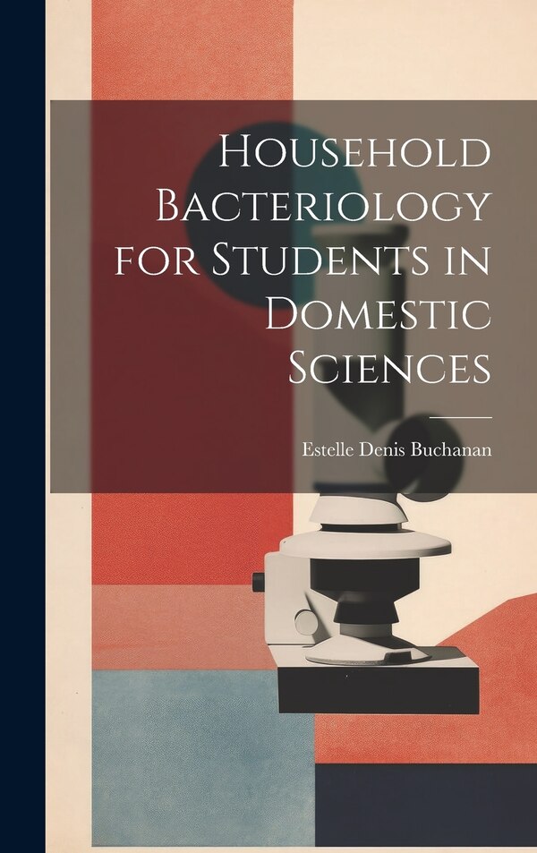 Household Bacteriology for Students in Domestic Sciences by Estelle Denis Buchanan, Hardcover | Indigo Chapters